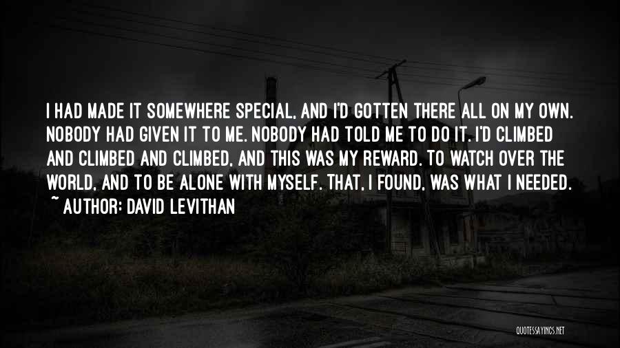 David Levithan Quotes: I Had Made It Somewhere Special, And I'd Gotten There All On My Own. Nobody Had Given It To Me.