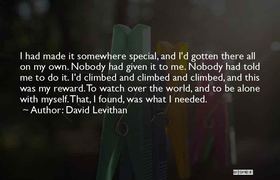 David Levithan Quotes: I Had Made It Somewhere Special, And I'd Gotten There All On My Own. Nobody Had Given It To Me.