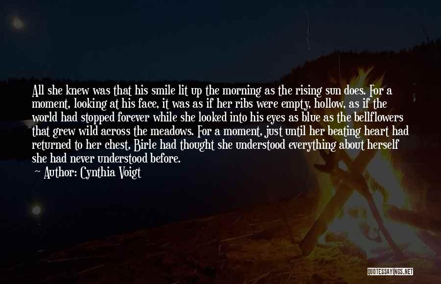 Cynthia Voigt Quotes: All She Knew Was That His Smile Lit Up The Morning As The Rising Sun Does. For A Moment, Looking