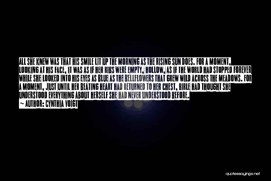 Cynthia Voigt Quotes: All She Knew Was That His Smile Lit Up The Morning As The Rising Sun Does. For A Moment, Looking