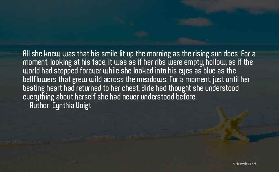 Cynthia Voigt Quotes: All She Knew Was That His Smile Lit Up The Morning As The Rising Sun Does. For A Moment, Looking