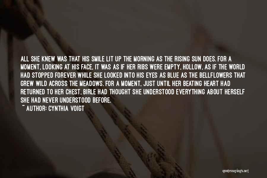 Cynthia Voigt Quotes: All She Knew Was That His Smile Lit Up The Morning As The Rising Sun Does. For A Moment, Looking