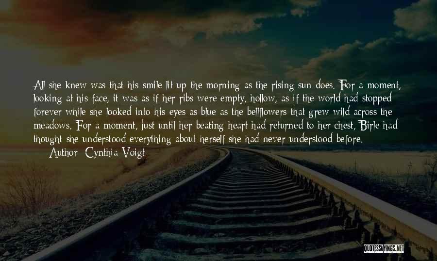 Cynthia Voigt Quotes: All She Knew Was That His Smile Lit Up The Morning As The Rising Sun Does. For A Moment, Looking