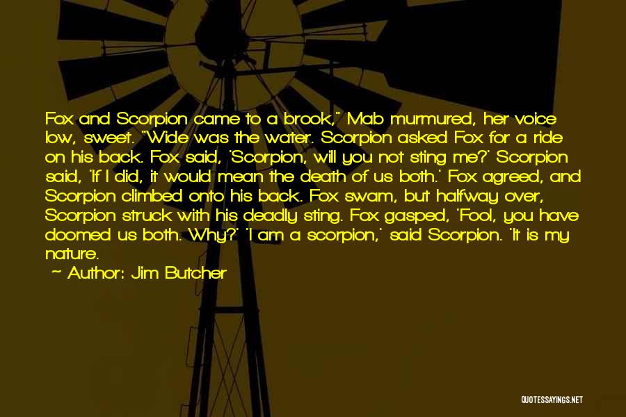 Jim Butcher Quotes: Fox And Scorpion Came To A Brook, Mab Murmured, Her Voice Low, Sweet. Wide Was The Water. Scorpion Asked Fox