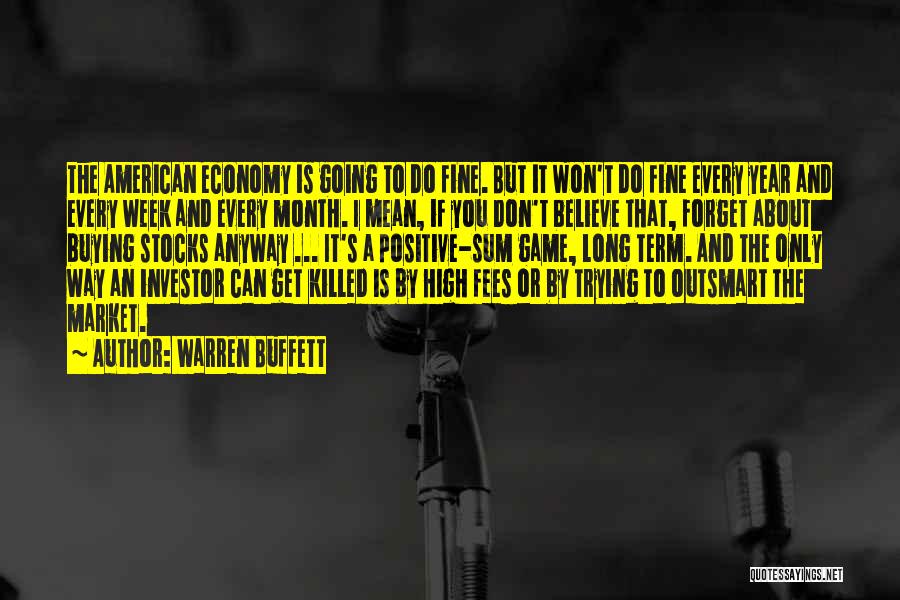 Warren Buffett Quotes: The American Economy Is Going To Do Fine. But It Won't Do Fine Every Year And Every Week And Every