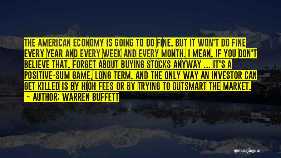 Warren Buffett Quotes: The American Economy Is Going To Do Fine. But It Won't Do Fine Every Year And Every Week And Every