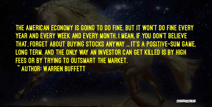 Warren Buffett Quotes: The American Economy Is Going To Do Fine. But It Won't Do Fine Every Year And Every Week And Every