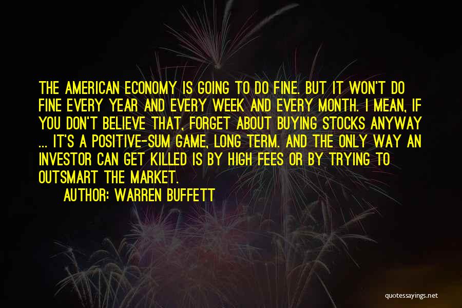 Warren Buffett Quotes: The American Economy Is Going To Do Fine. But It Won't Do Fine Every Year And Every Week And Every