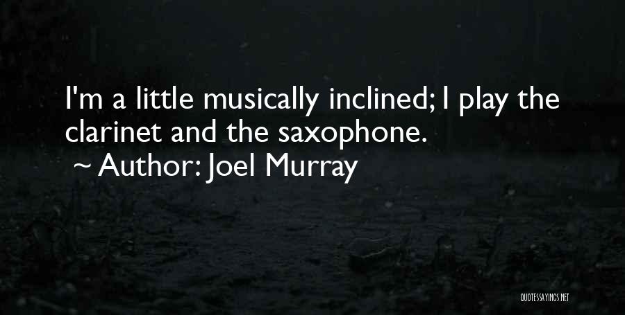 Joel Murray Quotes: I'm A Little Musically Inclined; I Play The Clarinet And The Saxophone.
