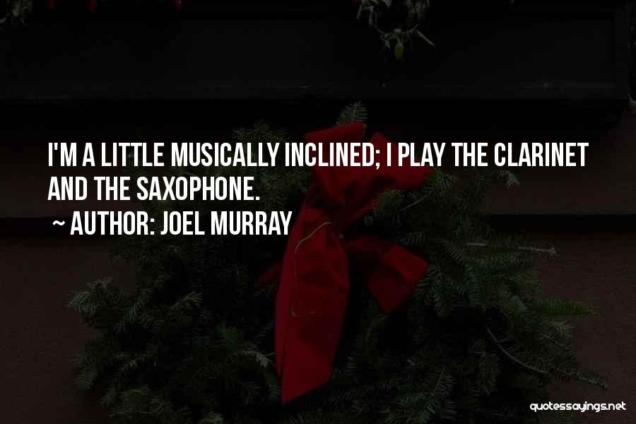 Joel Murray Quotes: I'm A Little Musically Inclined; I Play The Clarinet And The Saxophone.