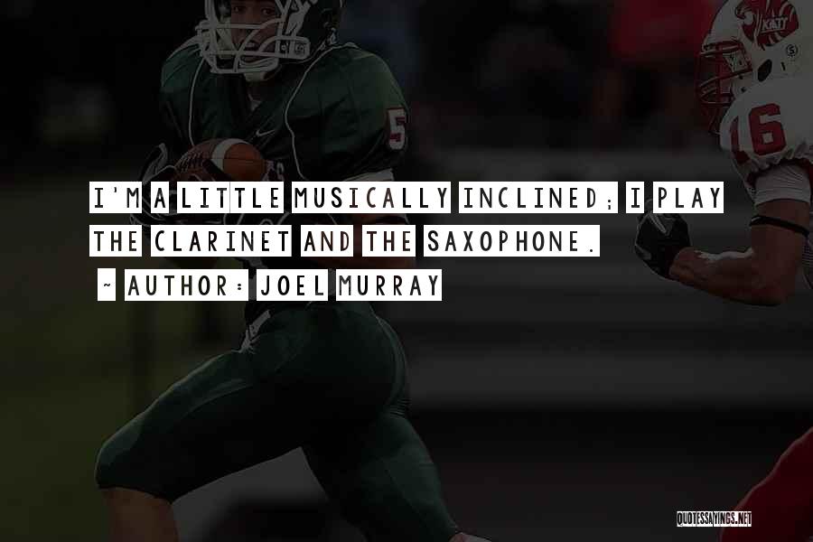 Joel Murray Quotes: I'm A Little Musically Inclined; I Play The Clarinet And The Saxophone.