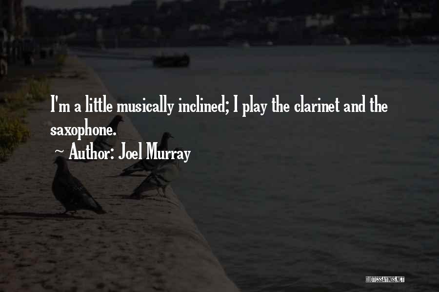 Joel Murray Quotes: I'm A Little Musically Inclined; I Play The Clarinet And The Saxophone.