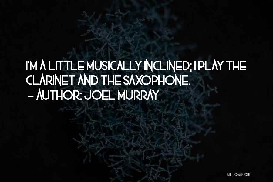 Joel Murray Quotes: I'm A Little Musically Inclined; I Play The Clarinet And The Saxophone.
