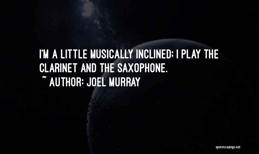 Joel Murray Quotes: I'm A Little Musically Inclined; I Play The Clarinet And The Saxophone.