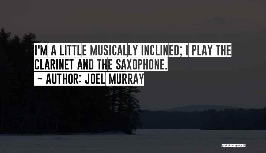 Joel Murray Quotes: I'm A Little Musically Inclined; I Play The Clarinet And The Saxophone.