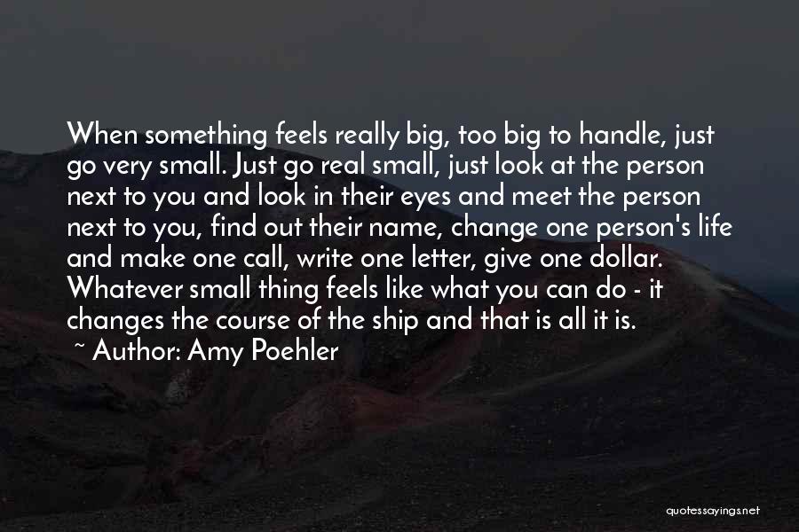 Amy Poehler Quotes: When Something Feels Really Big, Too Big To Handle, Just Go Very Small. Just Go Real Small, Just Look At