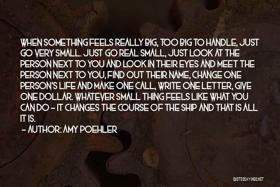 Amy Poehler Quotes: When Something Feels Really Big, Too Big To Handle, Just Go Very Small. Just Go Real Small, Just Look At