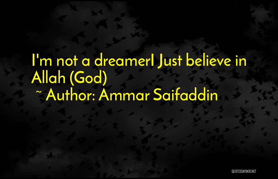 Ammar Saifaddin Quotes: I'm Not A Dreameri Just Believe In Allah (god)