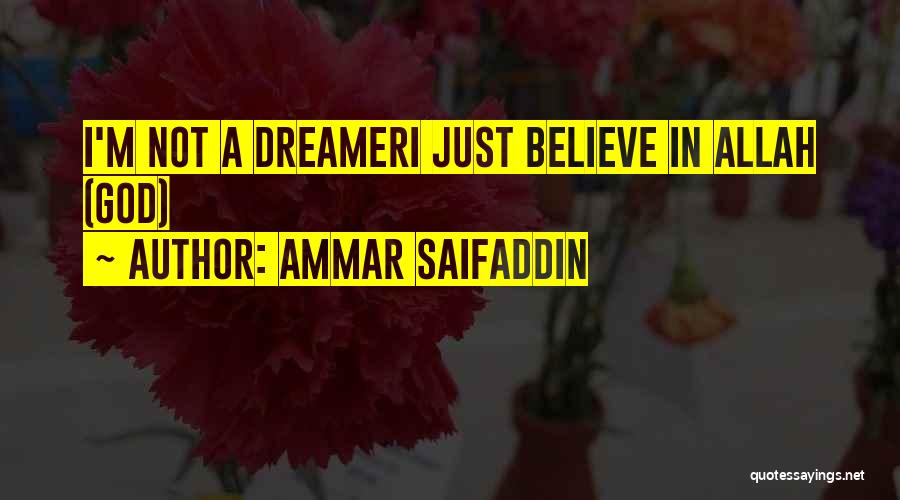 Ammar Saifaddin Quotes: I'm Not A Dreameri Just Believe In Allah (god)