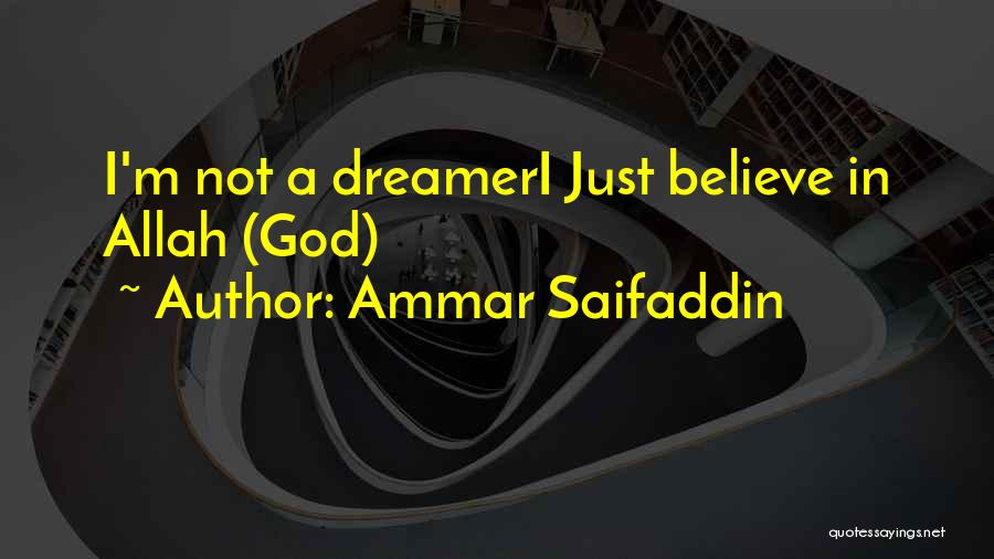 Ammar Saifaddin Quotes: I'm Not A Dreameri Just Believe In Allah (god)