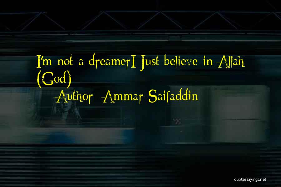 Ammar Saifaddin Quotes: I'm Not A Dreameri Just Believe In Allah (god)