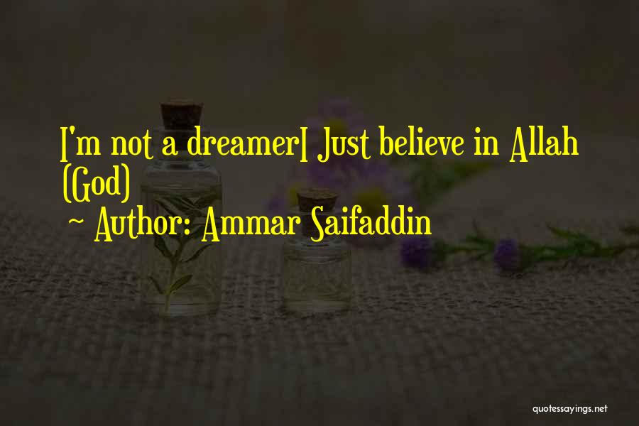 Ammar Saifaddin Quotes: I'm Not A Dreameri Just Believe In Allah (god)