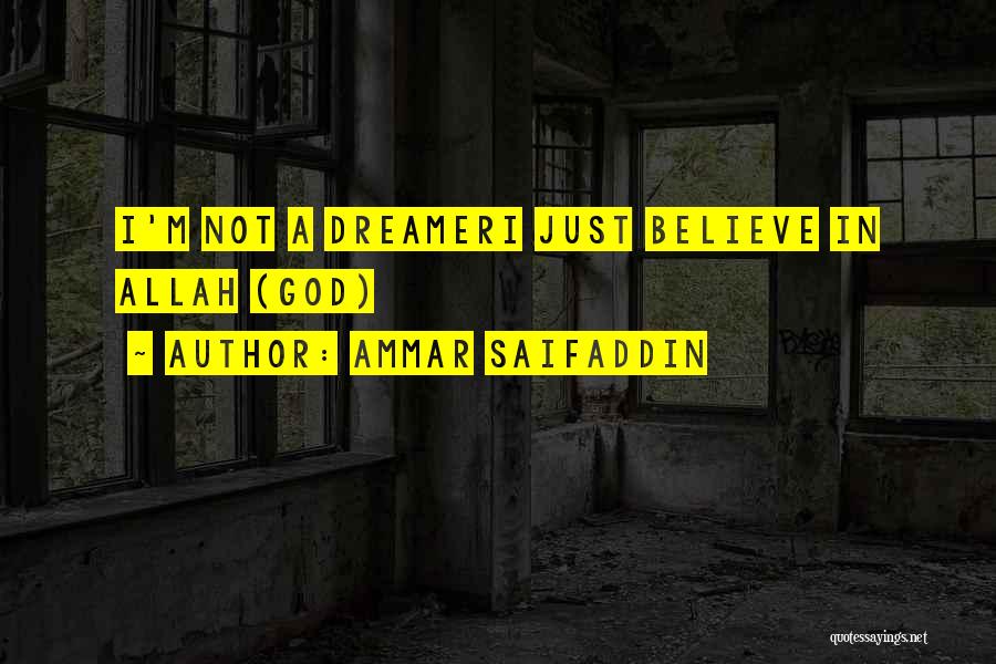 Ammar Saifaddin Quotes: I'm Not A Dreameri Just Believe In Allah (god)