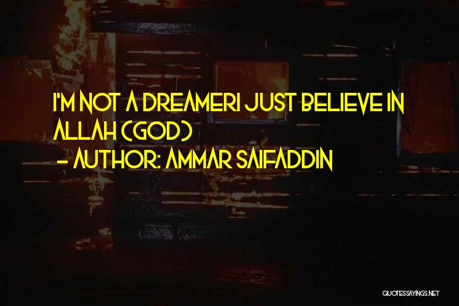 Ammar Saifaddin Quotes: I'm Not A Dreameri Just Believe In Allah (god)