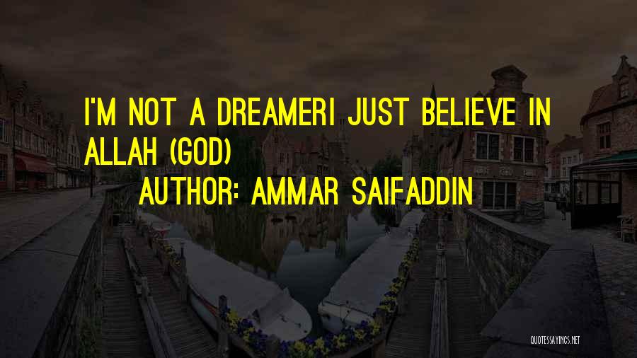 Ammar Saifaddin Quotes: I'm Not A Dreameri Just Believe In Allah (god)