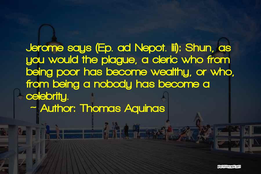 Thomas Aquinas Quotes: Jerome Says (ep. Ad Nepot. Lii): Shun, As You Would The Plague, A Cleric Who From Being Poor Has Become