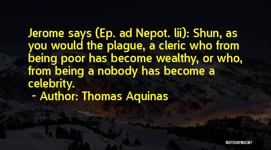 Thomas Aquinas Quotes: Jerome Says (ep. Ad Nepot. Lii): Shun, As You Would The Plague, A Cleric Who From Being Poor Has Become