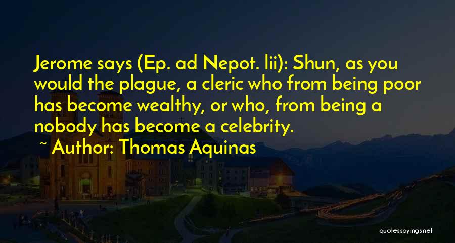 Thomas Aquinas Quotes: Jerome Says (ep. Ad Nepot. Lii): Shun, As You Would The Plague, A Cleric Who From Being Poor Has Become