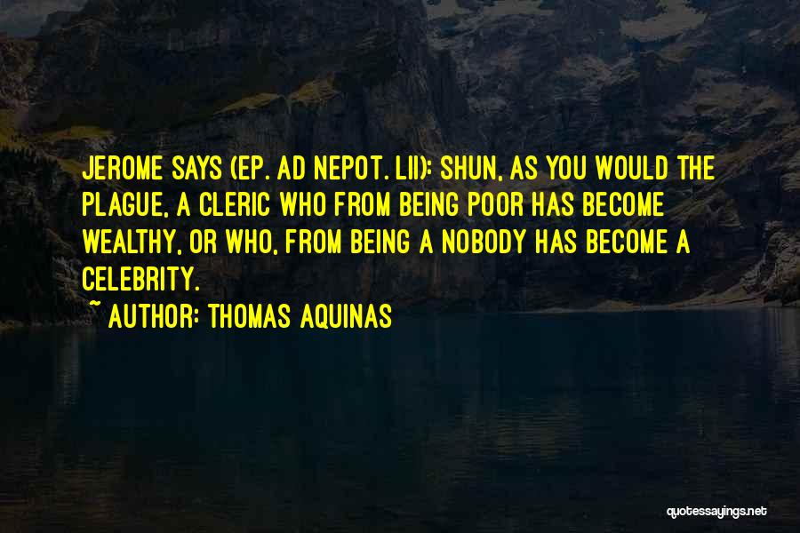 Thomas Aquinas Quotes: Jerome Says (ep. Ad Nepot. Lii): Shun, As You Would The Plague, A Cleric Who From Being Poor Has Become