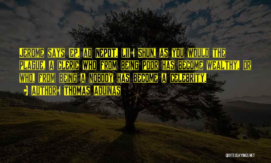 Thomas Aquinas Quotes: Jerome Says (ep. Ad Nepot. Lii): Shun, As You Would The Plague, A Cleric Who From Being Poor Has Become