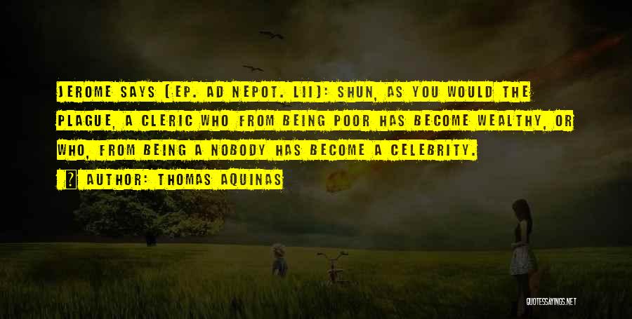 Thomas Aquinas Quotes: Jerome Says (ep. Ad Nepot. Lii): Shun, As You Would The Plague, A Cleric Who From Being Poor Has Become