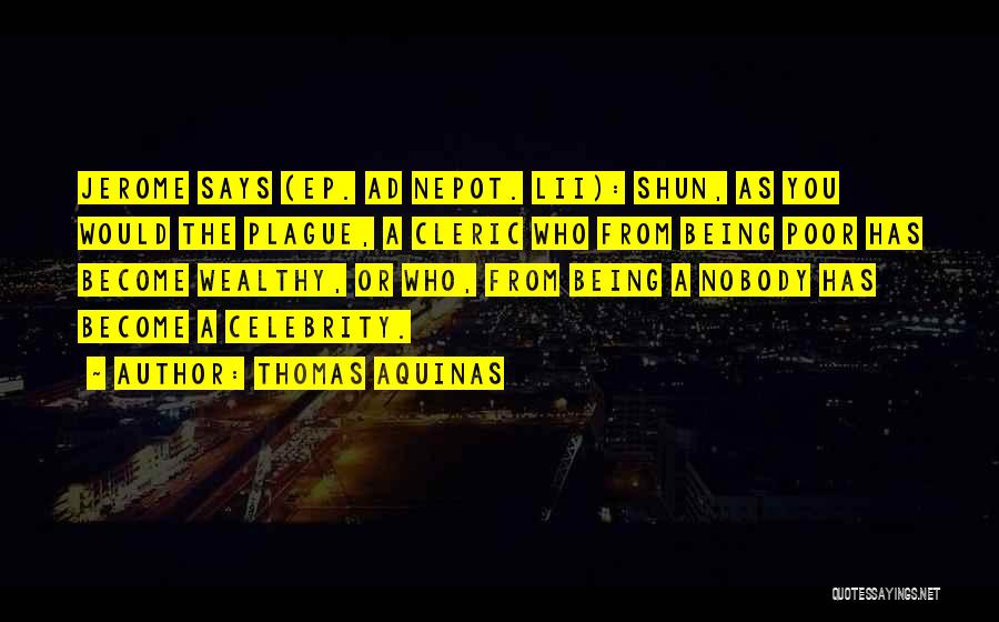 Thomas Aquinas Quotes: Jerome Says (ep. Ad Nepot. Lii): Shun, As You Would The Plague, A Cleric Who From Being Poor Has Become