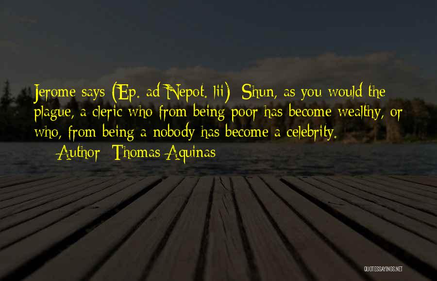 Thomas Aquinas Quotes: Jerome Says (ep. Ad Nepot. Lii): Shun, As You Would The Plague, A Cleric Who From Being Poor Has Become