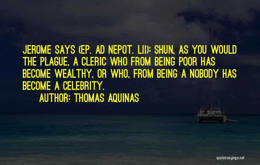 Thomas Aquinas Quotes: Jerome Says (ep. Ad Nepot. Lii): Shun, As You Would The Plague, A Cleric Who From Being Poor Has Become