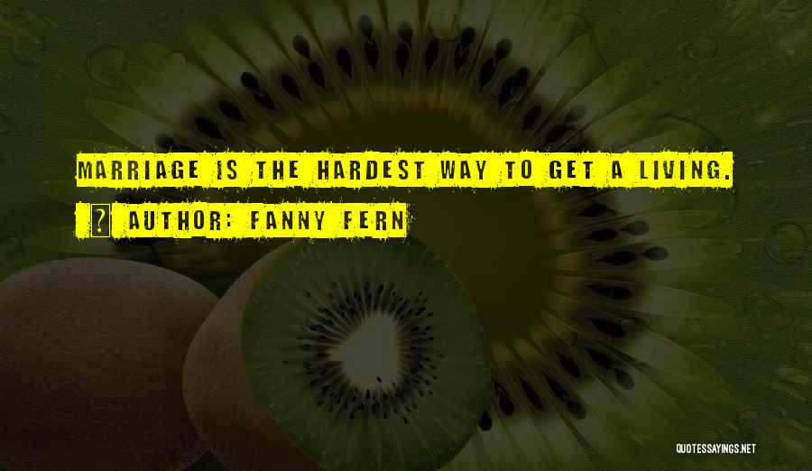 Fanny Fern Quotes: Marriage Is The Hardest Way To Get A Living.