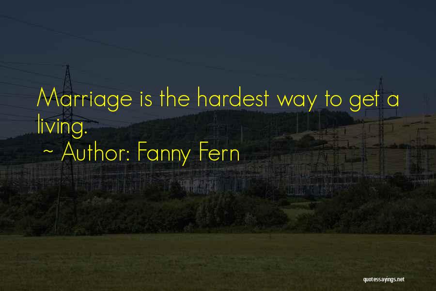 Fanny Fern Quotes: Marriage Is The Hardest Way To Get A Living.