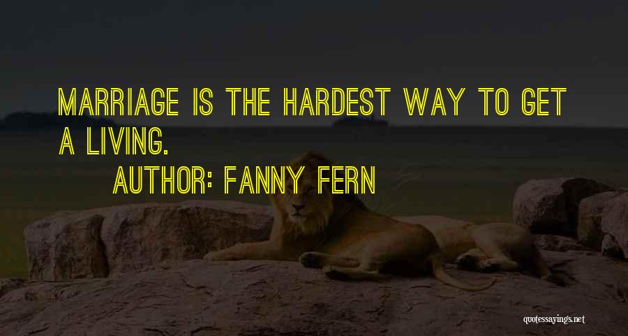Fanny Fern Quotes: Marriage Is The Hardest Way To Get A Living.