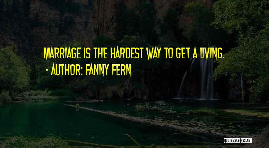Fanny Fern Quotes: Marriage Is The Hardest Way To Get A Living.