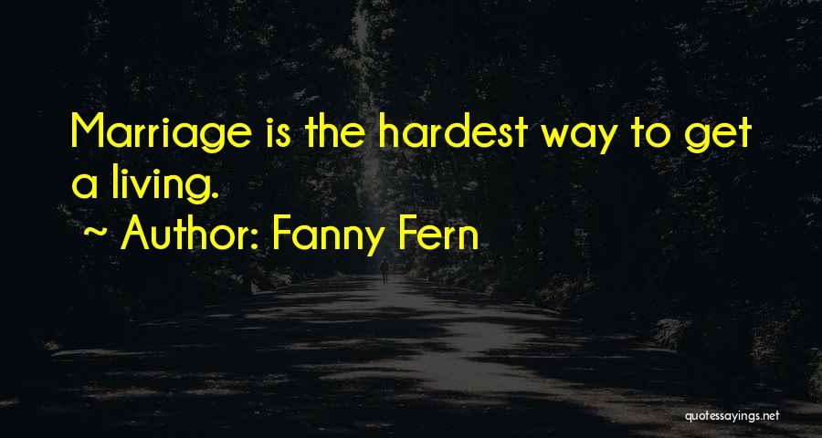Fanny Fern Quotes: Marriage Is The Hardest Way To Get A Living.