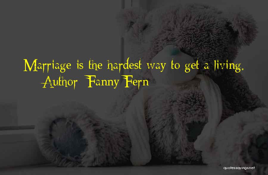 Fanny Fern Quotes: Marriage Is The Hardest Way To Get A Living.