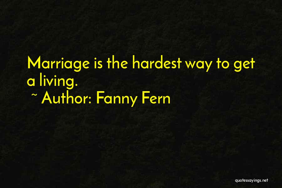 Fanny Fern Quotes: Marriage Is The Hardest Way To Get A Living.