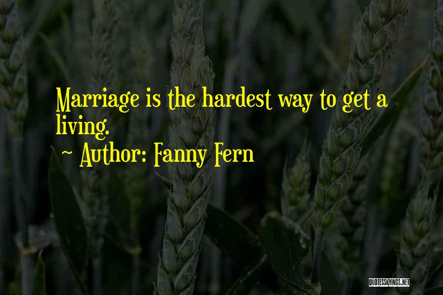 Fanny Fern Quotes: Marriage Is The Hardest Way To Get A Living.