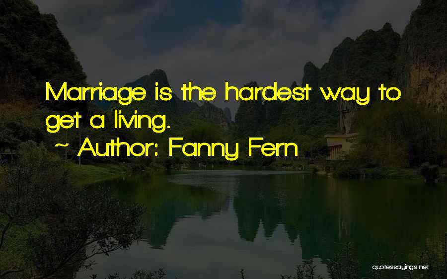 Fanny Fern Quotes: Marriage Is The Hardest Way To Get A Living.