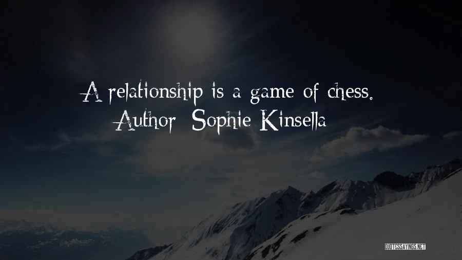 Sophie Kinsella Quotes: A Relationship Is A Game Of Chess.