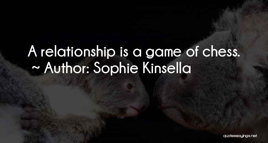 Sophie Kinsella Quotes: A Relationship Is A Game Of Chess.