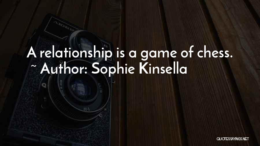 Sophie Kinsella Quotes: A Relationship Is A Game Of Chess.